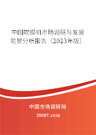 中国吹膜机市场调研与发展前景分析报告（2023年版）