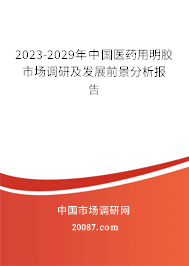 2023-2029年中国医药用明胶市场调研及发展前景分析报告