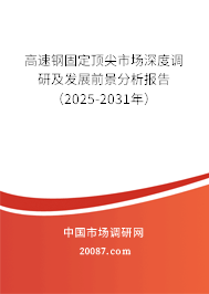 高速钢固定顶尖市场深度调研及发展前景分析报告(2025-2031年) 高速钢固定顶尖市场深度调研及发展前景分析报告(2025-2031年)