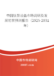 中国钛泵设备市场调研及发展前景预测报告(2025-2031年) 中国钛泵设备市场调研及发展前景预测报告(2025-2031年)
