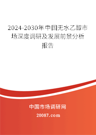 2024-2030年中国无水乙醇市场深度调研及发展前景分析报告