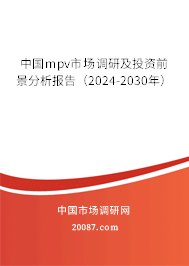 中国mpv市场调研及投资前景分析报告（2024-2030年）