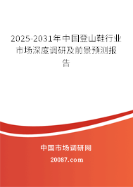 2025-2031年中国登山鞋行业市场深度调研及前景预测报告 2025-2031年中国登山鞋行业市场深度调研及前景预测报告