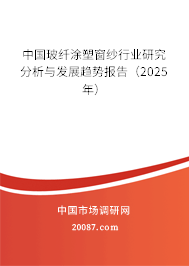 中国玻纤涂塑窗纱行业研究分析与发展趋势报告(2025年) 中国玻纤涂塑窗纱行业研究分析与发展趋势报告(2025年)
