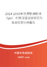 2024-2030年热塑性弹性体（tpe）市场深度调查研究与发展前景分析报告