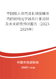 中国植入体内或长期接触体内的眼科光学器具行业调研及未来趋势预测报告（2023-2029年）