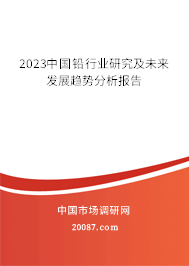 2023中国铅行业研究及未来发展趋势分析报告