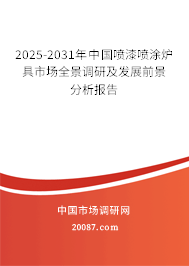 2025-2031年中国喷漆喷涂炉具市场全景调研及发展前景分析报告 2025-2031年中国喷漆喷涂炉具市场全景调研及发展前景分析报告
