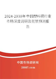 2024-2030年中国塑料碗行业市场深度调研及前景预测报告