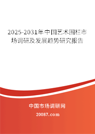 2025-2031年中国艺术围栏市场调研及发展趋势研究报告 2025-2031年中国艺术围栏市场调研及发展趋势研究报告