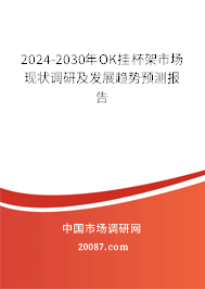 2024-2030年OK挂杯架市场现状调研及发展趋势预测报告