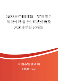 2023年中国建筑、家具用金属配件制造行业现状分析及未来走势研究报告