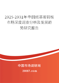 2025-2031年中国纸基覆铜板市场深度调查分析及发展趋势研究报告 2025-2031年中国纸基覆铜板市场深度调查分析及发展趋势研究报告