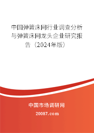 中国弹簧床网行业调查分析与弹簧床网龙头企业研究报告（2024年版）