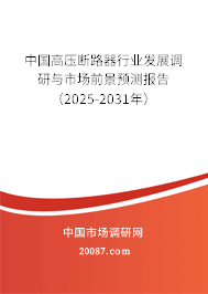 中国高压断路器行业发展调研与市场前景预测报告(2025-2031年) 中国高压断路器行业发展调研与市场前景预测报告(2025-2031年)