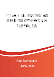 2024年中国内磁超薄型扬声器行业深度研究分析及发展前景预测报告