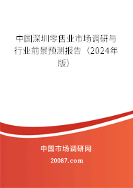 中国深圳零售业市场调研与行业前景预测报告（2024年版）