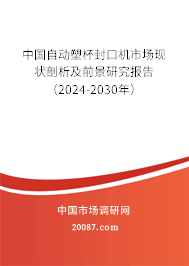 中国自动塑杯封口机市场现状剖析及前景研究报告（2024-2030年）