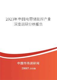 2023年中国电容储能焊产业深度调研分析报告