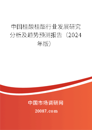 中国桂酸桂酯行业发展研究分析及趋势预测报告（2024年版）