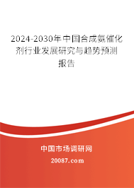 2024-2030年中国合成氨催化剂行业发展研究与趋势预测报告