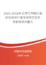 2025-2031年全球与中国计量配电装置行业发展研究及前景趋势预测报告 2025-2031年全球与中国计量配电装置行业发展研究及前景趋势预测报告