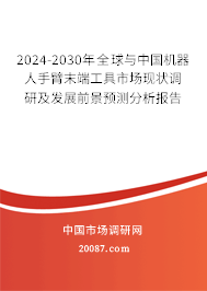 2024-2030年全球与中国机器人手臂末端工具市场现状调研及发展前景预测分析报告