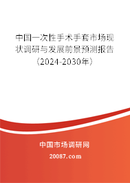 中国一次性手术手套市场现状调研与发展前景预测报告（2024-2030年）