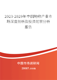 2023-2029年中国地称产业市场深度剖析及投资前景分析报告