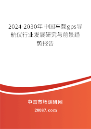 2024-2030年中国车载gps导航仪行业发展研究与前景趋势报告