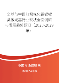 全球与中国灯泵氟化铝锶锂类激光器行业现状全面调研与发展趋势预测（2023-2029年）