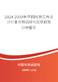 2024-2030年中国电源芯片设计行业市场调研与前景趋势分析报告