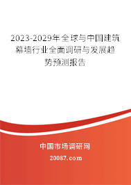 2023-2029年全球与中国建筑幕墙行业全面调研与发展趋势预测报告