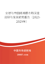 全球与中国精冲模市场深度调研与发展趋势报告（2023-2029年）