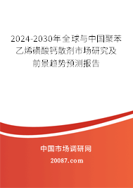 2024-2030年全球与中国聚苯乙烯磺酸钙散剂市场研究及前景趋势预测报告