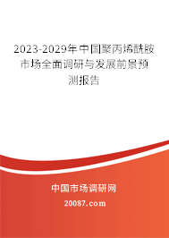 2023-2029年中国聚丙烯酰胺市场全面调研与发展前景预测报告