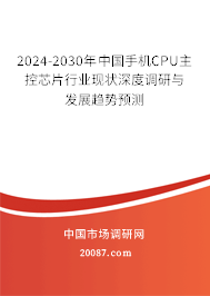 2024-2030年中国手机CPU主控芯片行业现状深度调研与发展趋势预测