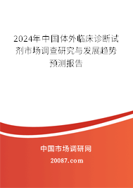 2024年中国体外临床诊断试剂市场调查研究与发展趋势预测报告