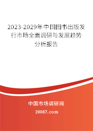 2023-2029年中国图书出版发行市场全面调研与发展趋势分析报告 2023-2029年中国图书出版发行市场全面调研与发展趋势分析报告