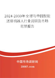 2024-2030年全球与中国智能送餐机器人行业调研及市场前景报告 2024-2030年全球与中国智能送餐机器人行业调研及市场前景报告
