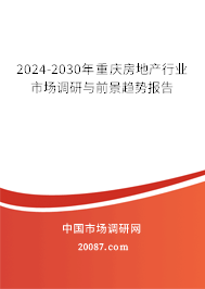 2024-2030年重庆房地产行业市场调研与前景趋势报告