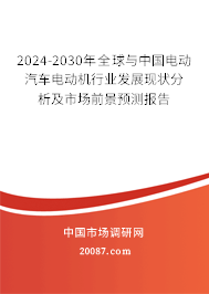 2024-2030年全球与中国电动汽车电动机行业发展现状分析及市场前景预测报告