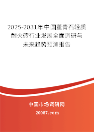 2025-2031年中国董青石轻质耐火砖行业发展全面调研与未来趋势预测报告 2025-2031年中国董青石轻质耐火砖行业发展全面调研与未来趋势预测报告