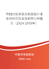 中国对氯苯基异氰酸酯行业发展研究及发展趋势分析报告（2024-2030年）