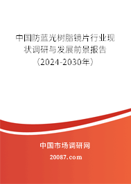 中国防蓝光树脂镜片行业现状调研与发展前景报告（2024-2030年）