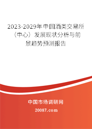 2023-2029年中国酒类交易所（中心）发展现状分析与前景趋势预测报告