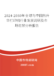 2024-2030年全球与中国热升华打印机行业发展调研及市场前景分析报告