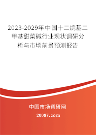 2023-2029年中国十二烷基二甲基甜菜碱行业现状调研分析与市场前景预测报告