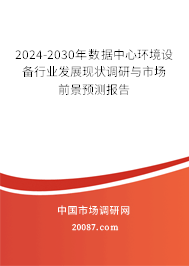 2024-2030年数据中心环境设备行业发展现状调研与市场前景预测报告