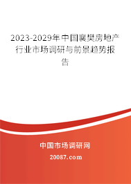 2023-2029年中国襄樊房地产行业市场调研与前景趋势报告